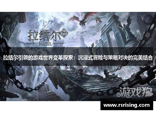 拉结尔引领的游戏世界变革探索：沉浸式冒险与策略对决的完美结合
